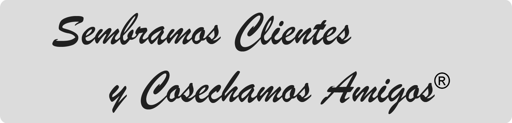 Sembramos Clientes y Cosechamos Amigos